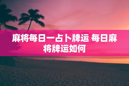 麻将每日一占卜牌运 每日麻将牌运如何