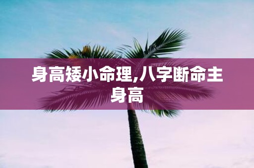 身高矮小命理,八字断命主身高