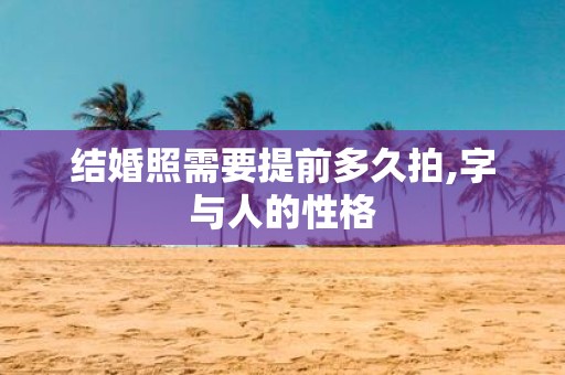 结婚照需要提前多久拍,字与人的性格