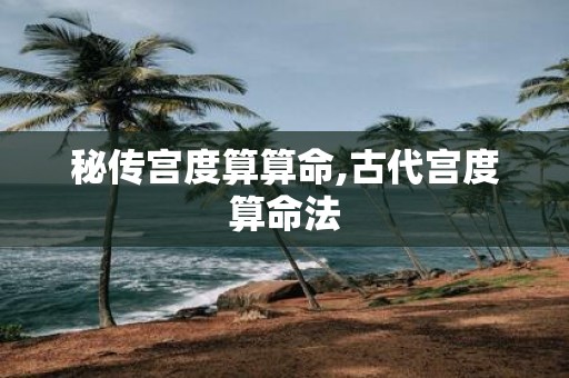 秘传宫度算算命,古代宫度算命法
