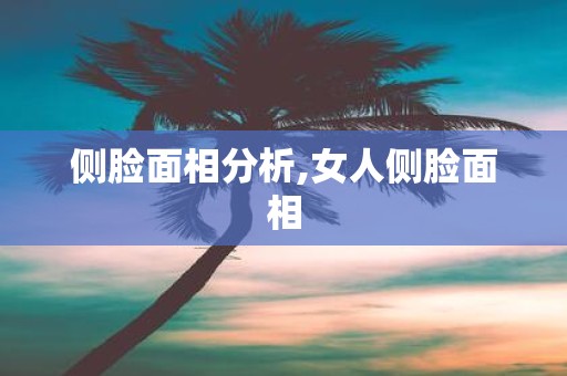 侧脸面相分析,女人侧脸面相