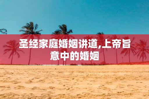 圣经家庭婚姻讲道,上帝旨意中的婚姻