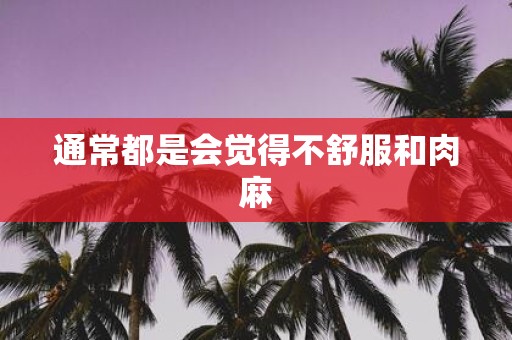 通常都是会觉得不舒服和肉麻