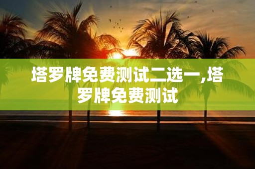 塔罗牌免费测试二选一,塔罗牌免费测试