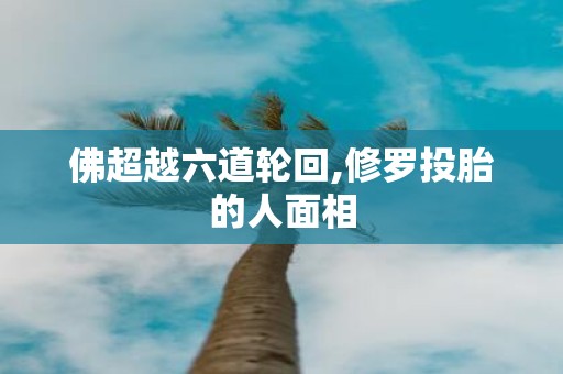 佛超越六道轮回,修罗投胎的人面相
