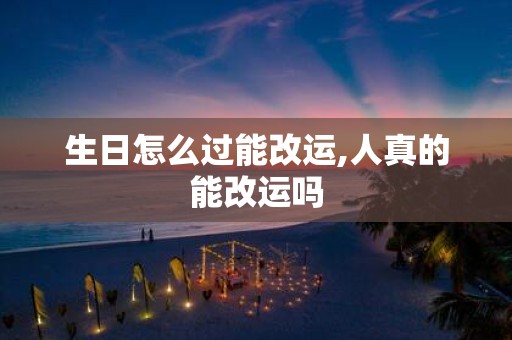 生日怎么过能改运,人真的能改运吗