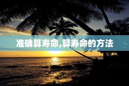准确算寿命,算寿命的方法