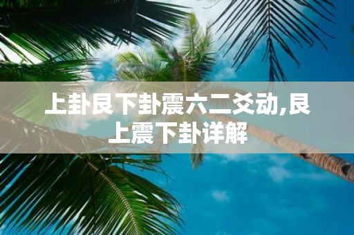 上卦艮下卦震六二爻动,艮上震下卦详解