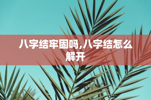 八字结牢固吗,八字结怎么解开