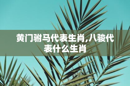 黄门驸马代表生肖,八骏代表什么生肖