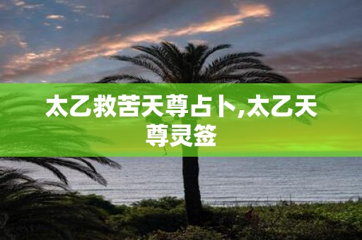 太乙救苦天尊占卜,太乙天尊灵签