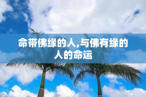 命带佛缘的人,与佛有缘的人的命运