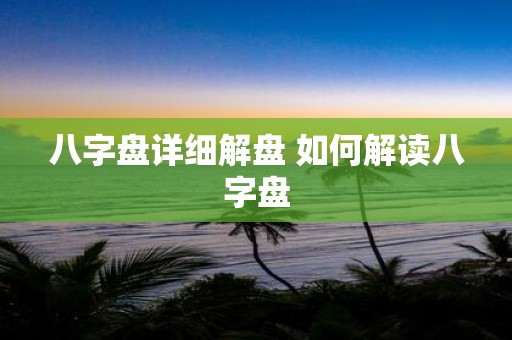 八字盘详细解盘 如何解读八字盘