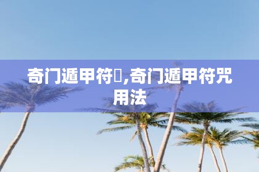 奇门遁甲符箓,奇门遁甲符咒用法
