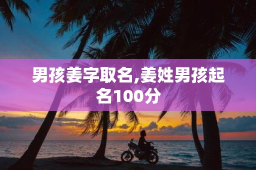 男孩姜字取名,姜姓男孩起名100分