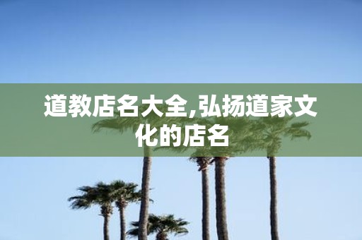 道教店名大全,弘扬道家文化的店名