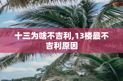 十三为啥不吉利,13楼最不吉利原因