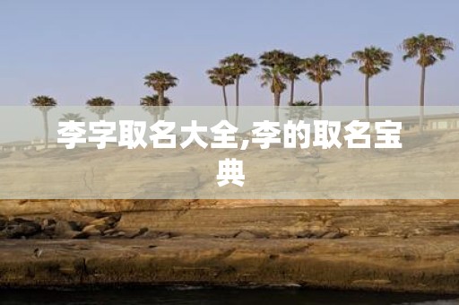 李字取名大全,李的取名宝典