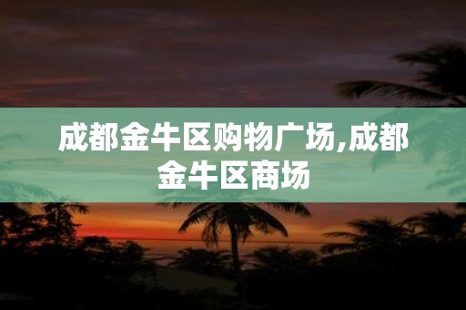 成都金牛区购物广场,成都金牛区商场