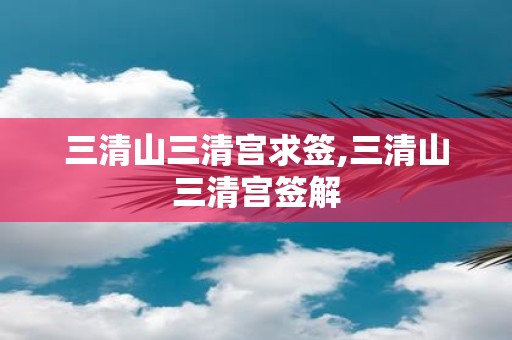 三清山三清宫求签,三清山三清宫签解