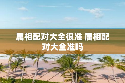 属相配对大全很准 属相配对大全准吗