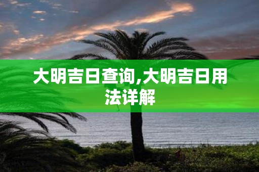 大明吉日查询,大明吉日用法详解