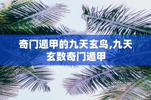 奇门遁甲的九天玄鸟,九天玄数奇门遁甲