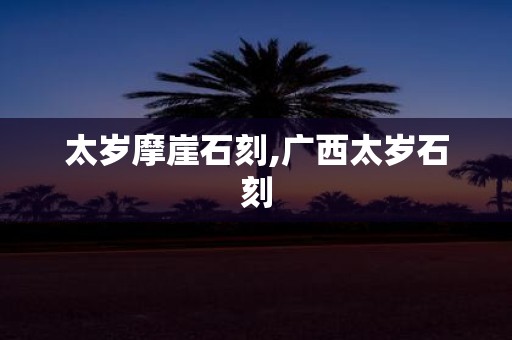 太岁摩崖石刻,广西太岁石刻