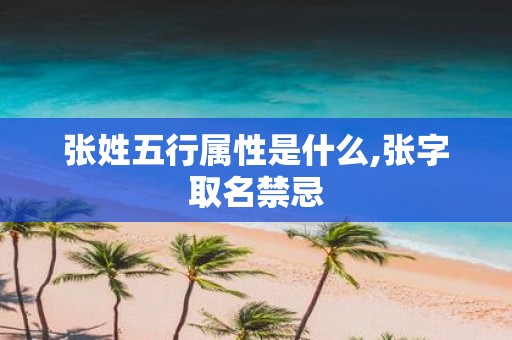 张姓五行属性是什么,张字取名禁忌