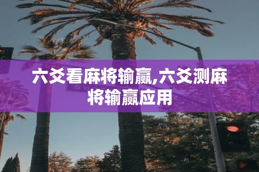 六爻看麻将输赢,六爻测麻将输赢应用