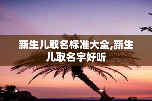 新生儿取名标准大全,新生儿取名字好听