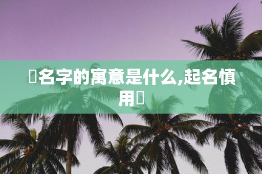 玥名字的寓意是什么,起名慎用玥