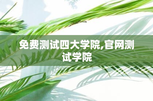 免费测试四大学院,官网测试学院