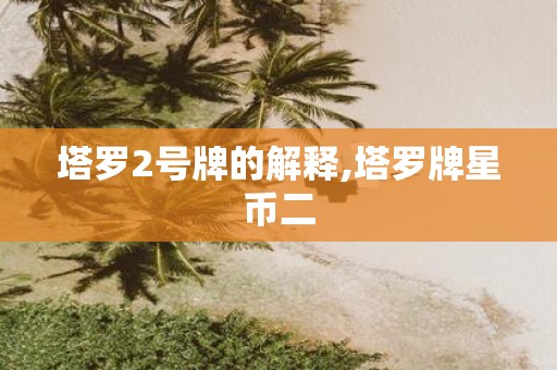 塔罗2号牌的解释,塔罗牌星币二