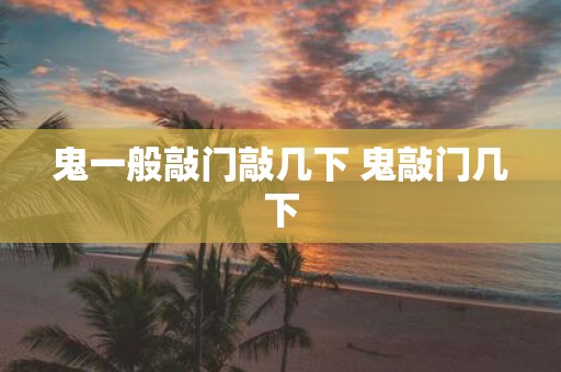 鬼一般敲门敲几下 鬼敲门几下