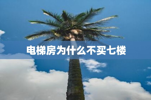 电梯房为什么不买七楼