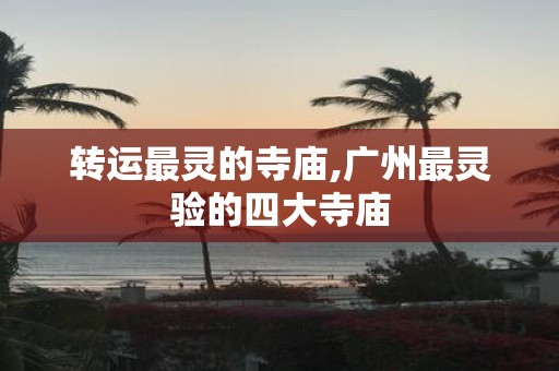 转运最灵的寺庙,广州最灵验的四大寺庙