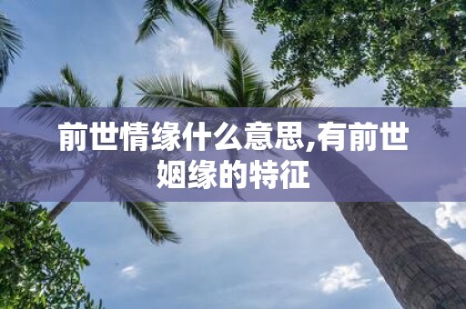 前世情缘什么意思,有前世姻缘的特征