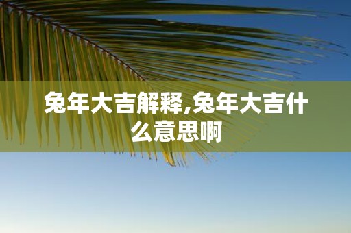蛇年大吉解释,蛇年大吉什么意思啊