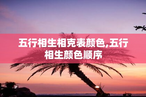 五行相生相克表颜色,五行相生颜色顺序