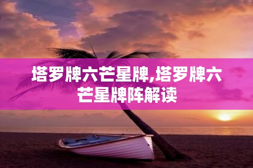 塔罗牌六芒星牌,塔罗牌六芒星牌阵解读
