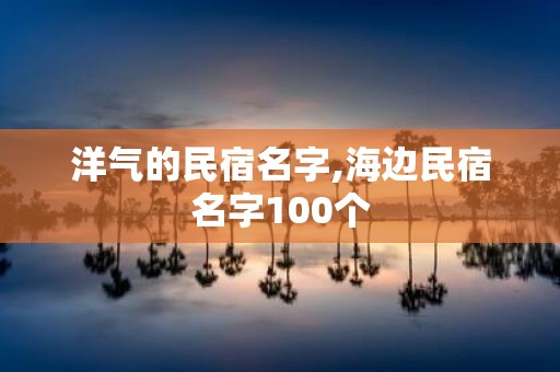 洋气的民宿名字,海边民宿名字100个