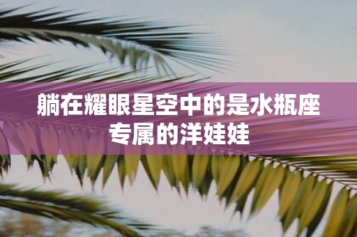 躺在耀眼星空中的是水瓶座专属的洋娃娃