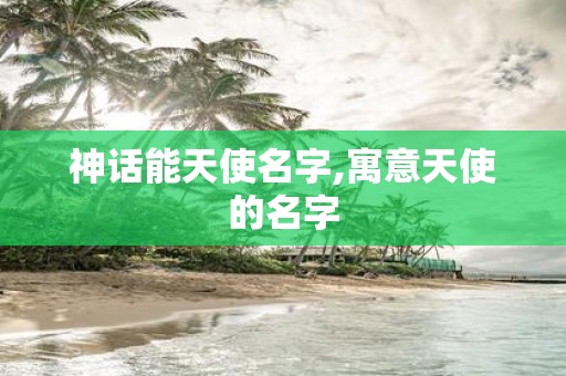 神话能天使名字,寓意天使的名字
