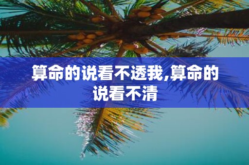 算命的说看不透我,算命的说看不清