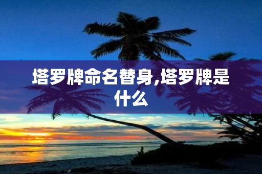 塔罗牌命名替身,塔罗牌是什么