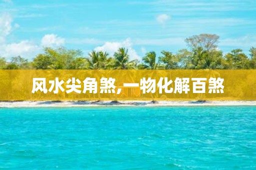 风水尖角煞,一物化解百煞