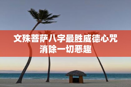 文殊菩萨八字最胜威德心咒消除一切恶趣