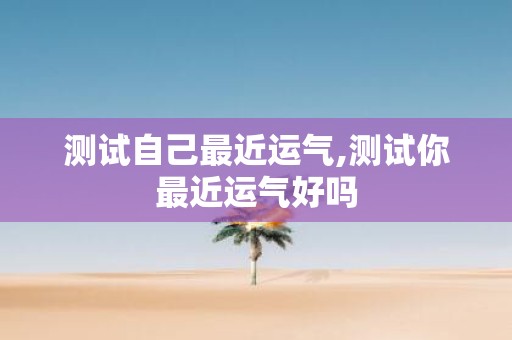 测试自己最近运气,测试你最近运气好吗