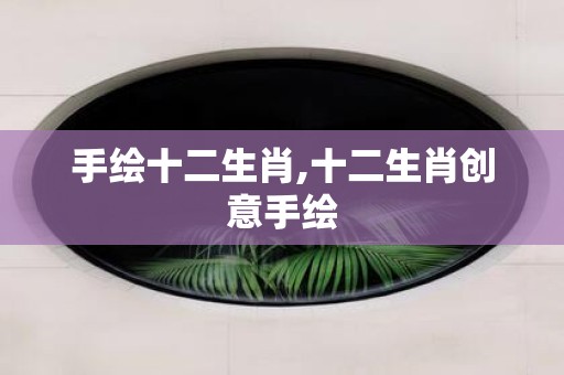 手绘十二生肖,十二生肖创意手绘